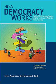 How Democracy Works: Political Institutions, Actors, and Arenas in Latin American Policymaking - Carlos Scartascini