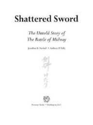 Shattered Sword: The Untold Story of the Battle of Midway Jonathan Parshall Author