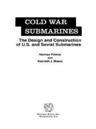 Cold War Submarines: The Design and Construction of U.S. and Soviet Submarines, 1945-2001 Norman Polmar Author