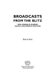 Broadcasts from the Blitz: How Edward R. Murrow Helped Lead America into War Philip Seib Author