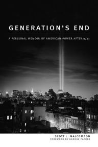 Generation's End: A Personal Memoir of American Power After 9/11 Scott L. Malcomson Author