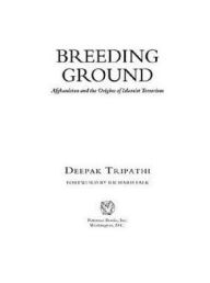 Breeding Ground: Afghanistan and the Origins of Islamist Terrorism Deepak Tripathi Author