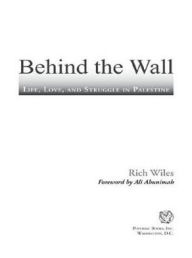 Behind the Wall: Life, Love, and Struggle in Palestine - Rich Wiles