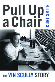 Pull Up a Chair: The Vin Scully Story Curt Smith Author