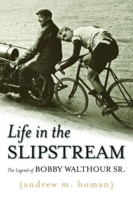 Life in the Slipstream: The Legend of Bobby Walthour Sr. Andrew M. Homan Author