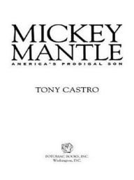 Mickey Mantle: America's Prodigal Son - Tony Castro