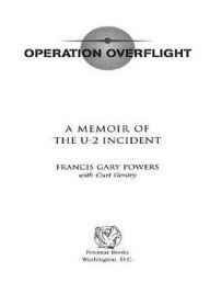 Operation Overflight: A Memoir of the U-2 Incident - Francis Gary Powers