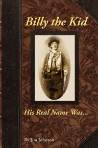 Billy the Kid, His Real Name Was .... Jim Johnson Author
