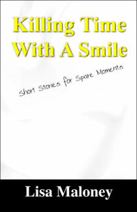 Killing Time With a Smile: Short Stories for Spare Moments - Lisa Maloney