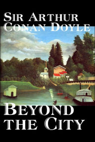 Beyond the City by Arthur Conan Doyle, Fiction, Mystery & Detective, Historical, Action & Adventure Arthur Conan Doyle Author