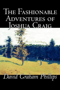 The Fashionable Adventures of Joshua Craig by David Graham Phillips, Fiction, Classics, Literary - David Graham Phillips