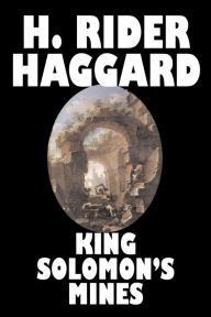 King Solomon's Mines by H. Rider Haggard, Fiction, Fantasy, Classics, Fairy Tales, Folk Tales, Legends & Mythology H. Rider Haggard Author