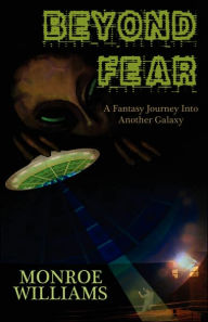 Beyond Fear: A Fictional Journey into Another Galaxy Monroe Williams Author
