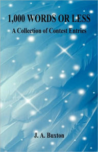 1,000 Words Or Less - A Collection Of Contest Entries - J. A. Buxton