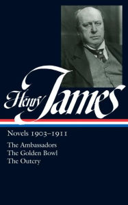 Henry James: Novels 1903-1911 (LOA #215): The Ambassadors / The Golden Bowl / The Outcry Henry James Author