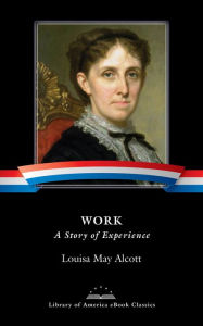 Work: A Story of Experience: A Library of America eBook Classic Louisa May Alcott Author