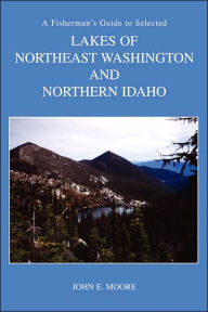 A Fisherman's Guide to Selected High Lakes of Northeast Washington and Northern Idaho - John E. Moore