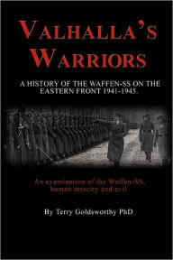 Valhalla's Warriors: A History of the Waffen-SS on the Eastern Front 1941-1945 - Terry Goldsworthy