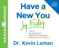 Have a New You by Friday: How to Accept Yourself, Boost Your Confidence and Change Your Life in 5 Days - Kevin Leman