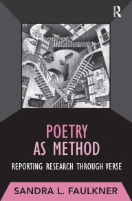 Poetry As Method: Reporting Research Through Verse - Sandra L Faulkner