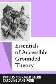 Essentials of Accessible Grounded Theory Phyllis Noerager Stern Author