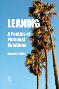 Leaning: A Poetics of Personal Relations Ronald J Pelias Author