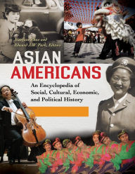 Asian Americans: An Encyclopedia of Social, Cultural, Economic, and Political History [3 volumes]: An Encyclopedia of Social, Cultural, Economic, and Political History - Xiaojian Zhao