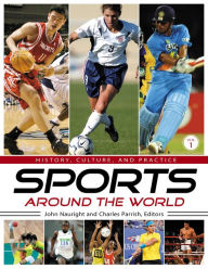 Sports around the World: History, Culture, and Practice [4 volumes]: History, Culture, and Practice - John Nauright