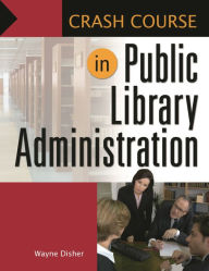 Crash Course in Public Library Administration Wayne Disher Author