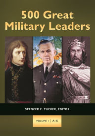 500 Great Military Leaders [2 volumes] Spencer C. Tucker Editor