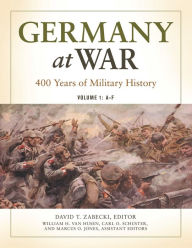 Germany at War [4 volumes]: 400 Years of Military History David T. Zabecki Editor