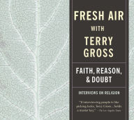 Fresh Air: Faith, Reason and Doubt Terry Gross Author