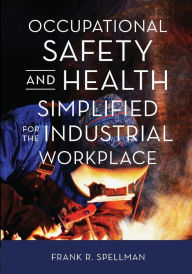 Occupational Safety and Health Simplified for the Industrial Workplace Frank R. Spellman Author