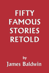 Fifty Famous Stories Retold (Yesterday's Classics) James Baldwin (2) Author