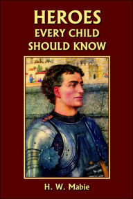 Heroes Every Child Should Know (Yesterday's Classics) H. W. Mabie Editor