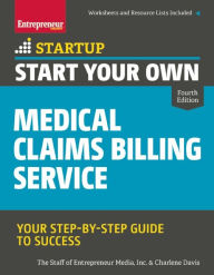 Start Your Own Medical Claims Billing Service: Your Step-by-Step Guide to Success Inc. Staff Entrepreneur Media Author