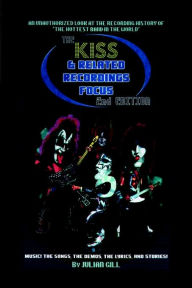 The Kiss and Related Recordings Focus: Music! the Songs, the Demo, the Lyrics and Stories! - Julian Gill