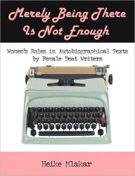 Merely Being There Is Not Enough: Women's Roles in Autobiographical Texts by Female Beat Writers Heike Mlakar Author