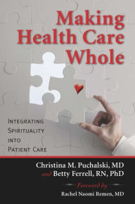 Making Health Care Whole: Integrating Spirituality into Patient Care Christina Puchalski Author