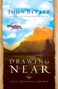 Drawing Near: A Life of Intimacy with God John Bevere Author