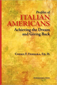 Profiles of Italian Americans: Achieving the Dream and Giving Back Cosmo Ferrara Author