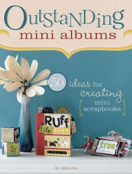 Outstanding Mini Albums: 50 Ideas For Creating Mini Scrapbooks - Jessica Acs