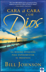 Cara A Cara Con Dios Bill Johnson Author