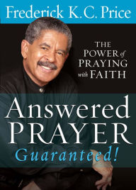 Answered Prayer... Guaranteed!: The Power of Praying with Faith - Frederick KC Price