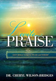 Levite Praise: God's Biblical Design for Praise and Worship - Cheryl Wilson-Bridges