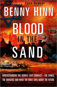 Blood in the Sand: Understanding the Middle East Conflict--the Stakes, the Dangers, and What the Bible Says About the Future Benny Hinn Author