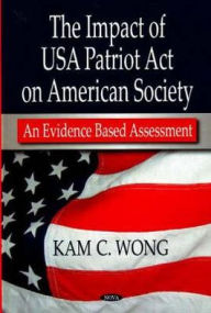 Impact of USA Patriot ACT on American Society: An Evidence Based Assessment - Kam C. Wong