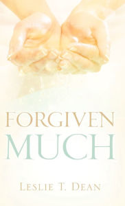 Forgiven Much - Leslie T Dean