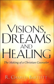 Visions, Dreams And Healing - R. Charles Bartlett