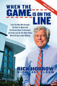 When the Game is on the Line: From the Man Who Brought the Heat to Miami and the Browns Back to Cleveland Rick Horrow Author